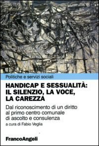 Handicap e sessualit&agrave;: il silenzio, la voce, la carezza. Dal riconoscimento di un diritto al primo centro comunale di ascolto e consulenza