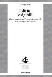 I diritti esigibili. Guida normativa all'integrazione sociale delle persone con disabilit&agrave;