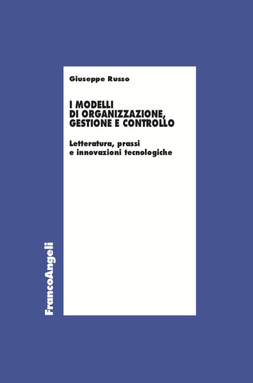 I modelli di organizzazione, gestione e controllo. Letterature, prassi e innovazioni tecnologiche