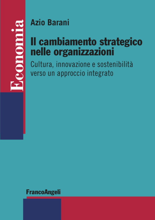 Il cambiamento strategico nelle organizzazioni. Cultura, innovazione e sostenibilit&agrave; verso un approccio integrato