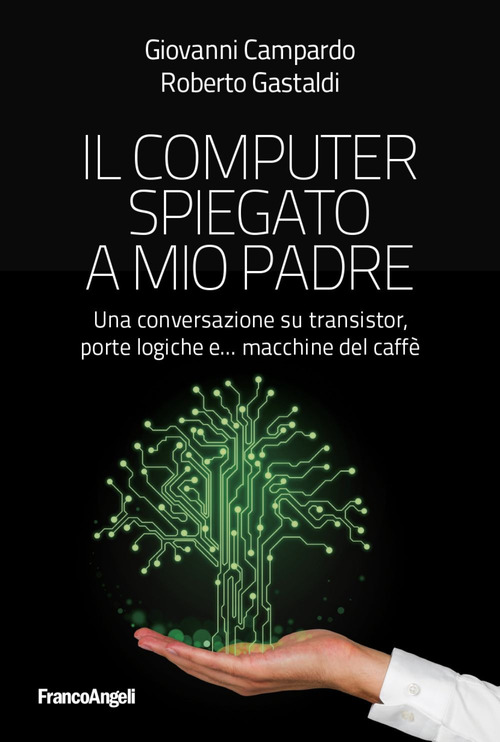 Il computer spiegato a mio padre. Una conversazione su transistor, porte logiche e... macchine del caff&egrave;