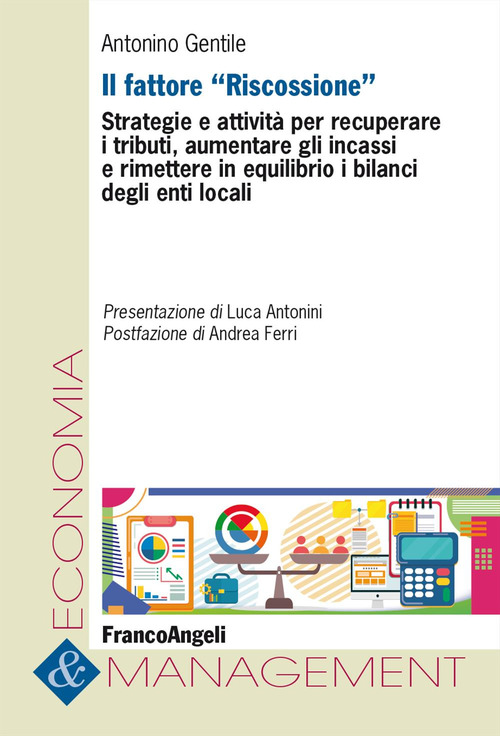 Il fattore &laquo;Riscossione&raquo;. Strategie e attivit&agrave; per recuperare i tributi, aumentare gli incassi e rimettere in equilibrio i bilanci degli enti locali
