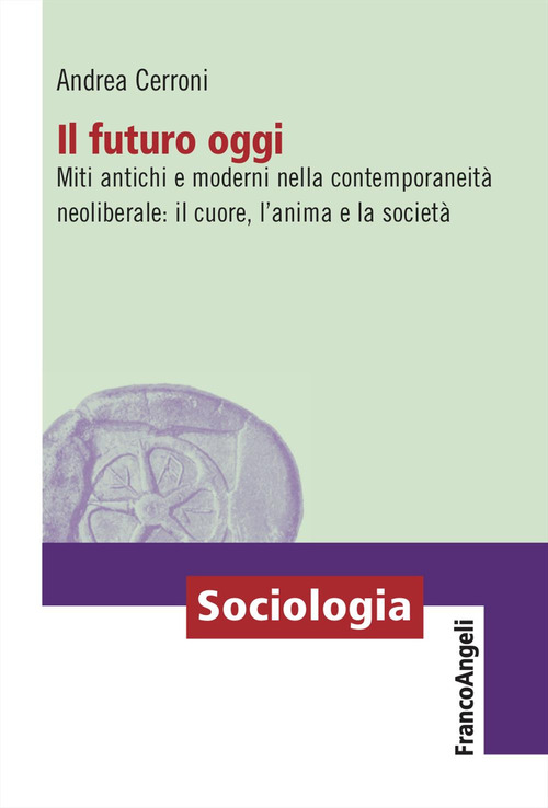 Il futuro oggi. Miti antichi e moderni nella contemporaneit&agrave; neoliberale: il cuore, l'anima e la societ&agrave;
