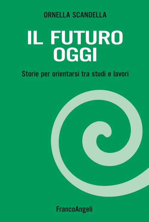 Il futuro oggi. Storie per orientarsi tra studi e lavori