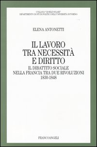 Il lavoro tra necessit&agrave; e diritto. Il dibattito sociale nella Francia tra due rivoluzioni: 1830-1848