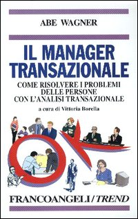 Il manager transazionale. Come risolvere i problemi delle persone con l'analisi transazionale