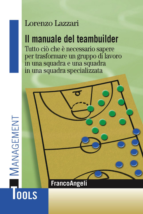 Il manuale del teambuilder. Tutto ci&ograve; che &egrave; necessario sapere per trasformare un gruppo di lavoro in una squadra e una squadra in un squadra specializzata