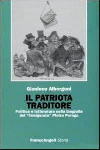 Il patriota traditore. Politica e letteratura nella biografia del &laquo;famigerato&raquo; Pietro Perego
