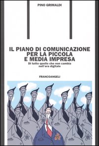 Il piano di comunicazione per la piccola e media impresa. Di tutto quello che non cambia nell'era digitale