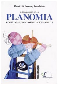 Il primo libro della planomia. Realt&agrave;, sogni, ambizioni della sostenibilit&agrave;