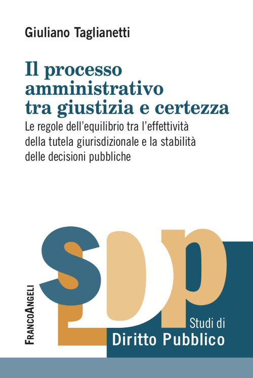 Il processo amministrativo tra giustizia e certezza. Le regole dell'equilibrio tra l'effettivit&agrave; della tutela giurisdizionale e la stabilit&agrave; delle decisioni pubbliche