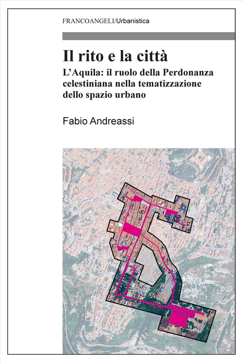 Il rito e la citt&agrave;. L'Aquila: il ruolo della Perdonanza celestiniana nella tematizzazione dello spazio urbano