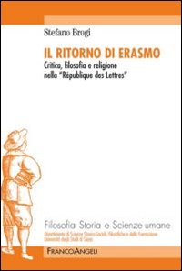 Il ritorno di Erasmo. Critica, filosofia e religione nella &laquo;R&eacute;publique des Lettres&raquo;