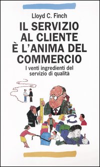 Il servizio al cliente &egrave; l'anima del commercio. I venti ingredienti del servizio di qualit&agrave;