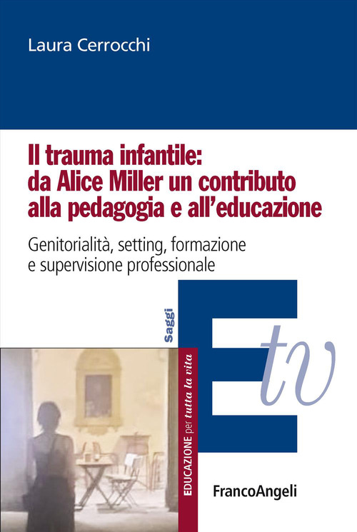 Il trauma infantile: da Alice Miller un contributo alla pedagogia e all'educazione. Genitorialit&agrave;, setting, formazione e supervisione professionale