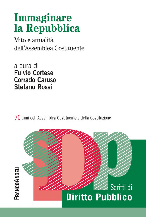 Immaginare la Repubblica. Mito e attualit&agrave; dell'Assemblea Costituente. 70 anni dell'Assemblea Costituente e della Costituzione