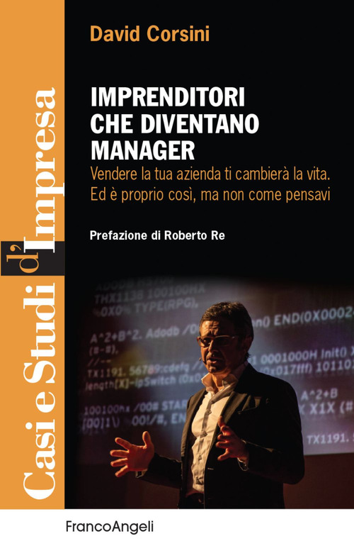 Imprenditori che diventano manager. Vendere la tua azienda ti cambier&agrave; la vita. Ed &egrave; proprio cos&igrave;, ma non come pensavi
