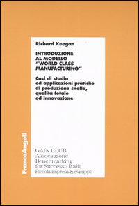 Introduzione al modello &laquo;world class manufacturing&raquo;. Casi di studio ed applicazioni pratiche di produzione snella, qualit&agrave; totale ed innovazione