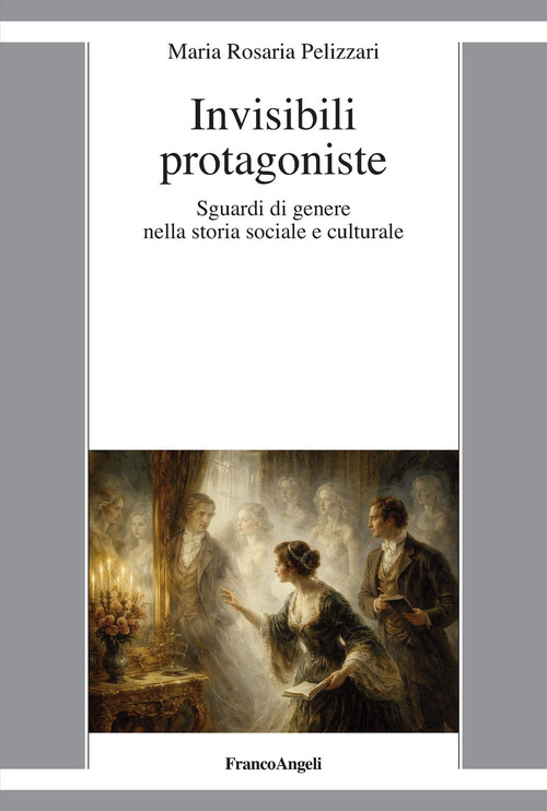 Invisibili protagoniste. Sguardi di genere nella storia sociale e culturale