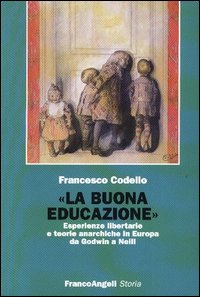 &laquo;La buona educazione&raquo;. Esperienze libertarie e teorie anarchiche in Europa da Godwin a Neill