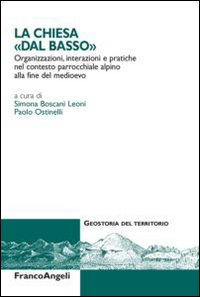 La Chiesa dal &laquo;basso&raquo;. Organizzazioni, interazioni e pratiche del contesto parrocchiale alpino alla fine del Medioevo