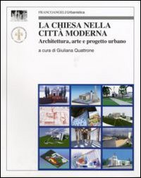 La chiesa nella citt&agrave; moderna. Architettura, arte e progetto urbano