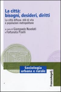 La citt&agrave;: bisogni, desideri, diritti. La citt&agrave; diffusa: stili di vita e popolazioni metropolitane