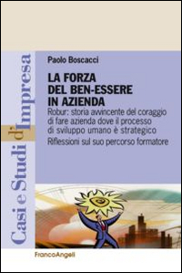 La forza del benessere in azienda. Robur: storia avvincente del coraggio di fare azienda dove il processo di sviluppo umano &egrave; strategico