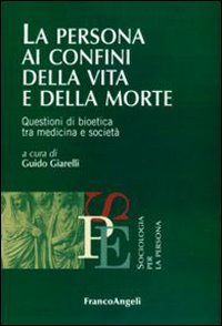 La persona ai confini della vita e della morte. Questioni di bioetica tra medicina e società