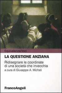 La questione anziana. Ridisegnare le coordinate di una societ&agrave; che invecchia