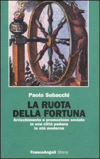 La ruota della fortuna. Arricchimento e promozione sociale in una citt&agrave; padana in et&agrave; moderna