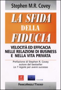 La sfida della fiducia. Velocit&agrave; ed efficacia nelle relazioni di business e nella vita privata