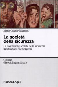 La societ&agrave; della sicurezza. La costruzione sociale della sicurezza in situazioni di emergenza