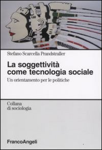 La soggettivit&agrave; come tecnologia sociale. Un orientamento per le politiche