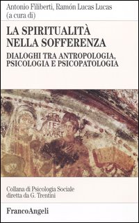 La spiritualit&agrave; nella sofferenza. Dialoghi tra antropologia, psicologia e psicopatologia