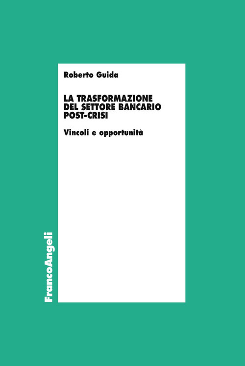 La trasformazione del settore bancario post-crisi. Vincoli e opportunit&agrave;