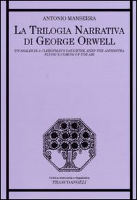 La trilogia narrativa di George Orwell. Un'analisi di &laquo;A Clergyman's Daughter&raquo;, &laquo;Keep the Aspidistra Flying&raquo; e &laquo;Coming Up for Air&raquo;