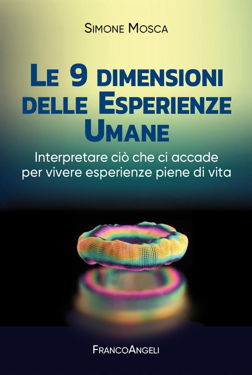 Le 9 dimensioni delle esperienze umane. Interpretare ci&ograve; che ci accade per vivere esperienze piene di vita