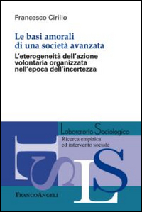 Le basi amorali di una societ&agrave; avanzata. L'eterogeneit&agrave; dell'azione volontaria organizzata nell'epoca dell'incertezza