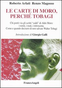 Le carte di Moro, perch&eacute; Tobagi. Chi port&ograve; via gli scritti &laquo;caldi&raquo; di Aldo Moro: i nomi, i reati, i retroscena. Come e quando decisero di non salvare Walter Tobagi