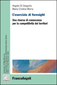 L'esercizio di foresight. Una risorsa di conoscenza per la competitivit&agrave; dei territori