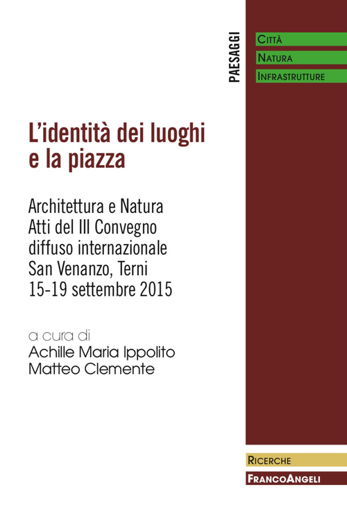 L'identit&agrave; dei luoghi e la piazza. Architettura e natura. Atti del III Convegno diffuso internazionale (San Venanzo, 15-19 settembre 2015)