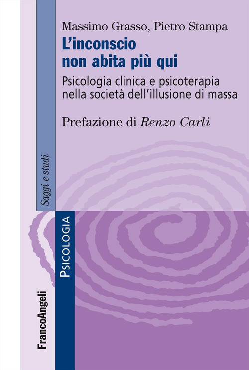 L'inconscio non abita pi&ugrave; qui. Psicologia clinica e psicoterapia nella societ&agrave; dell'illusione di massa