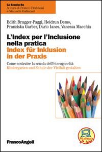 L'index per l'inclusione nella pratica. Come costruire la scuola dell'eterogeneit&agrave;-Index f&uuml;r inklusion in der praxis. Kindergarten und Schule der Vielfalt gestalten
