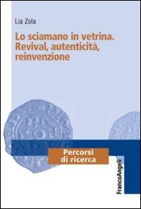 Lo sciamano in vetrina. Revival, autenticit&agrave;, reinvenzione