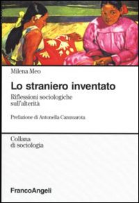 Lo straniero inventato. Riflessioni sociologiche sull'alterit&agrave;