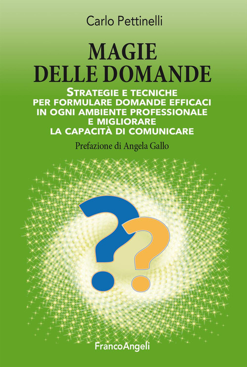 Magie delle domande. Strategie e tecniche per formulare domande efficaci in ogni ambiente professionale e migliorare la capacit&agrave; di comunicare