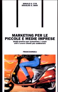 Marketing per le piccole e medie imprese. Guida pratica per aumentare i vostri utili e avere clienti pi&ugrave; soddisfatti