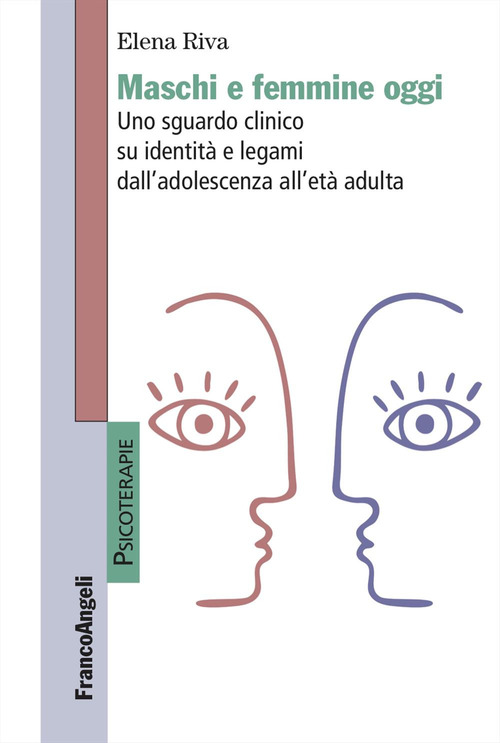Maschi e femmine oggi. Uno sguardo clinico su identità e legami dall'adolescenza all'età adulta