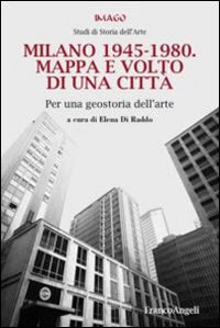 Milano 1945-1980. Mappa e volto di una citt&agrave;. Per una geostoria dell'arte